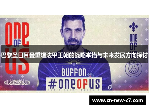 巴黎圣日耳曼重建法甲王朝的战略举措与未来发展方向探讨