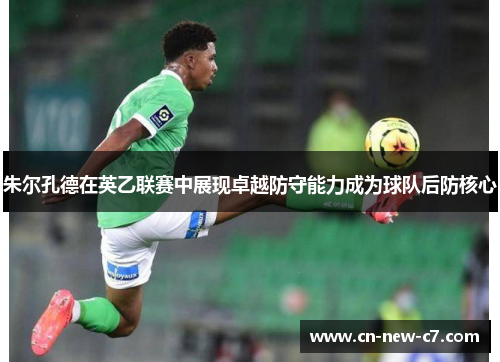 朱尔孔德在英乙联赛中展现卓越防守能力成为球队后防核心