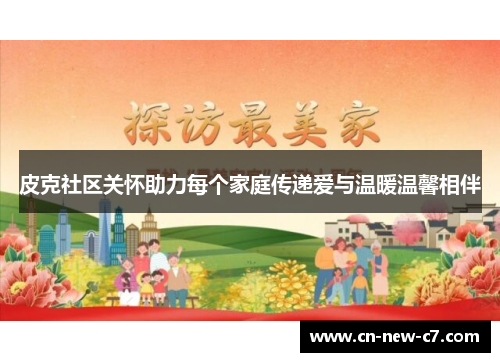皮克社区关怀助力每个家庭传递爱与温暖温馨相伴 皮克社区关怀助力每个家庭传递爱与温暖温馨相伴