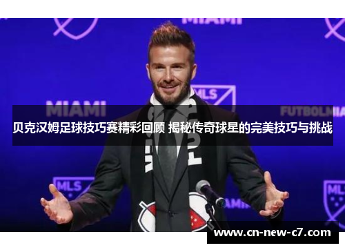 贝克汉姆足球技巧赛精彩回顾 揭秘传奇球星的完美技巧与挑战