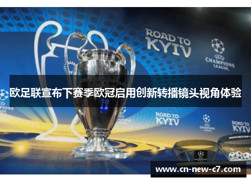 欧足联宣布下赛季欧冠启用创新转播镜头视角体验 欧足联宣布下赛季欧冠启用创新转播镜头视角体验