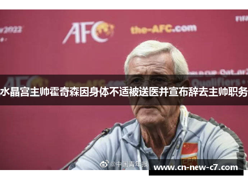 水晶宫主帅霍奇森因身体不适被送医并宣布辞去主帅职务