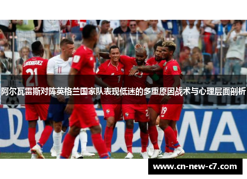 阿尔瓦雷斯对阵英格兰国家队表现低迷的多重原因战术与心理层面剖析