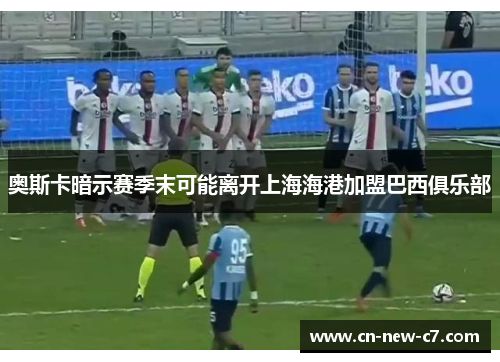 奥斯卡暗示赛季末可能离开上海海港加盟巴西俱乐部 奥斯卡暗示赛季末可能离开上海海港加盟巴西俱乐部