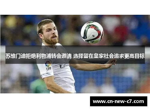 苏维门迪拒绝利物浦转会邀请 选择留在皇家社会追求更高目标